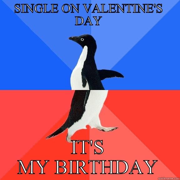 SINGLE ON VALENTINE'S DAY IT'S MY BIRTHDAY Socially Awkward Awesome Penguin