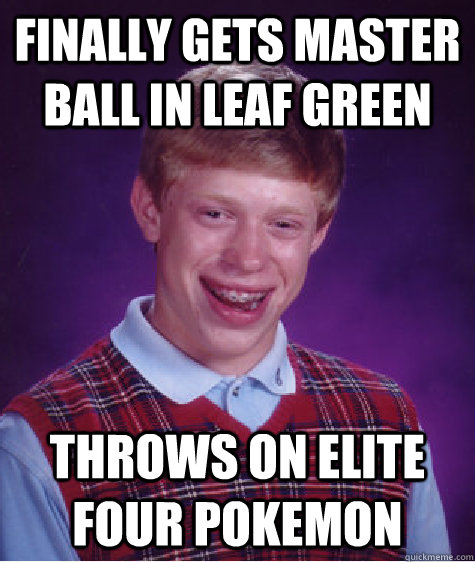 finally gets master ball in leaf green throws on elite four pokemon  Bad Luck Brian