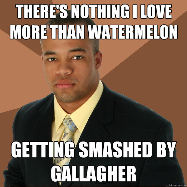 There's nothing I love more than watermelon getting smashed by Gallagher  Successful Black Man