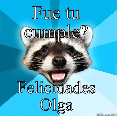 FUE TU CUMPLE? FELICIDADES OLGA Lame Pun Coon