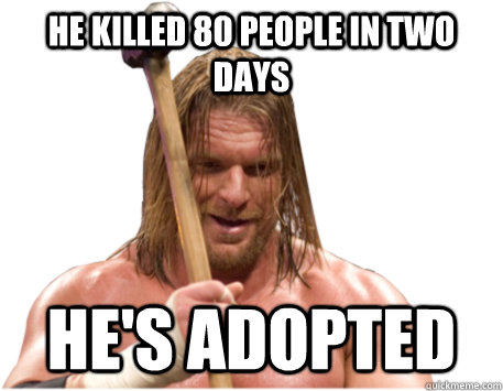 he killed 80 people in two days he's adopted  