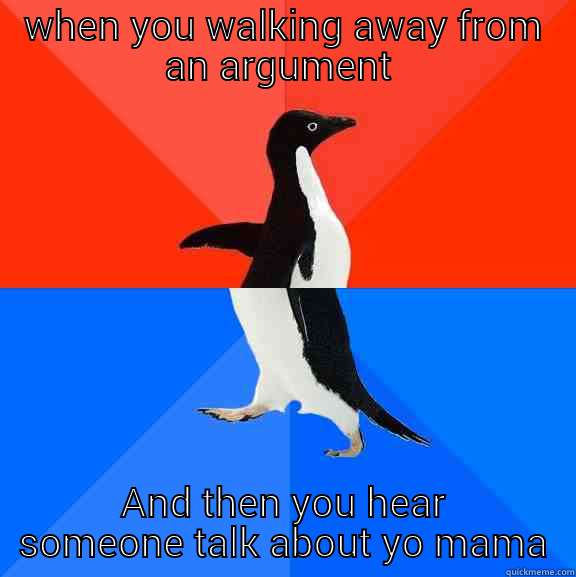 yo mama - WHEN YOU WALKING AWAY FROM AN ARGUMENT  AND THEN YOU HEAR SOMEONE TALK ABOUT YO MAMA Socially Awesome Awkward Penguin