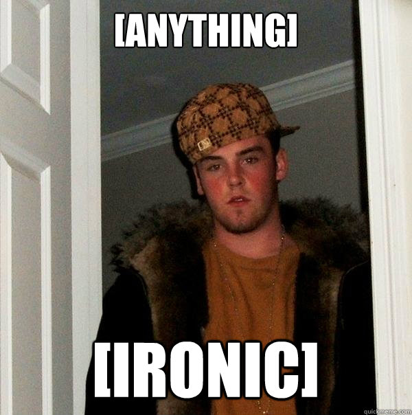 [ANYTHING] [IRONIC]  Scumbag Steve