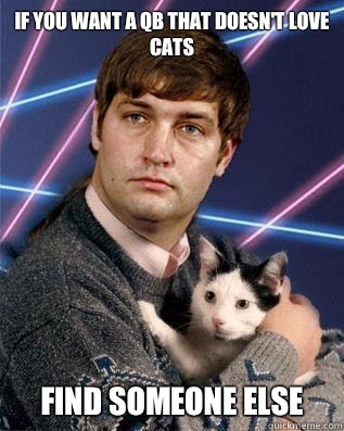 If you want a QB that doesn't love cats Find someone else - If you want a QB that doesn't love cats Find someone else  Cutler Cat