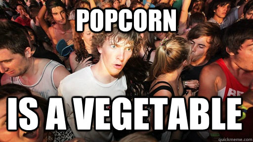 popcorn is a vegetable  Sudden Clarity Clarence