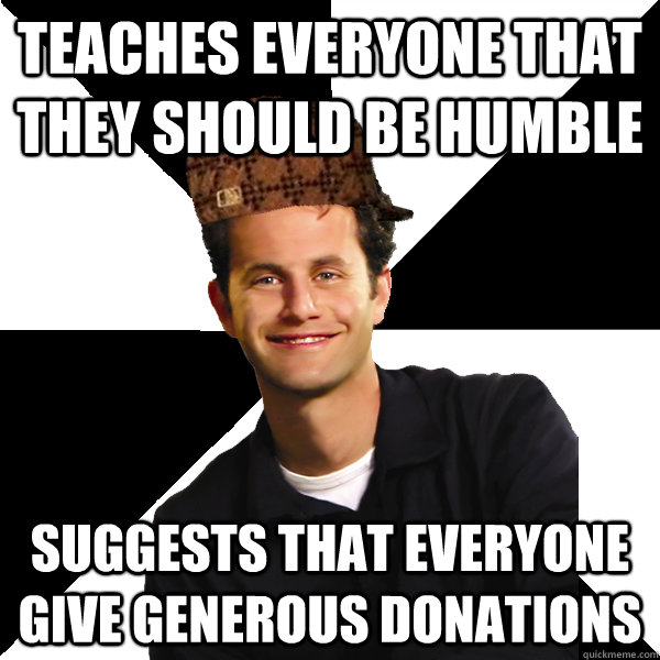 Teaches everyone that they should be humble Suggests that everyone give generous donations  Scumbag Christian