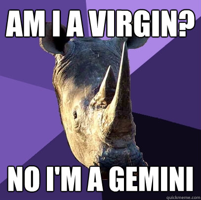 am i a virgin? no i'm a gemini  Sexually Oblivious Rhino