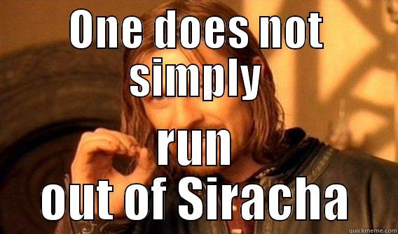 ONE DOES NOT SIMPLY RUN OUT OF SIRACHA One Does Not Simply