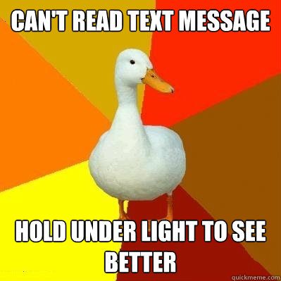 Can't read text message hold under light to see better  Tech Impaired Duck