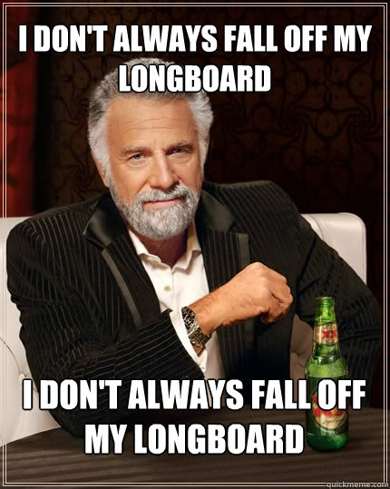 I don't always fall off my longboard I don't always fall off my longboard  The Most Interesting Man In The World