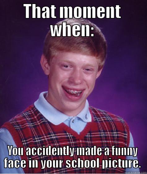 THAT MOMENT WHEN: YOU ACCIDENTLY MADE A FUNNY FACE IN YOUR SCHOOL PICTURE. Bad Luck Brian