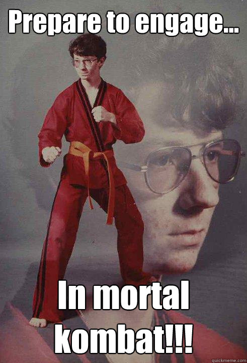 Prepare to engage... In mortal kombat!!! - Prepare to engage... In mortal kombat!!!  Karate Kyle