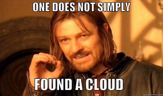                 ONE DOES NOT SIMPLY                                   FOUND A CLOUD               One Does Not Simply