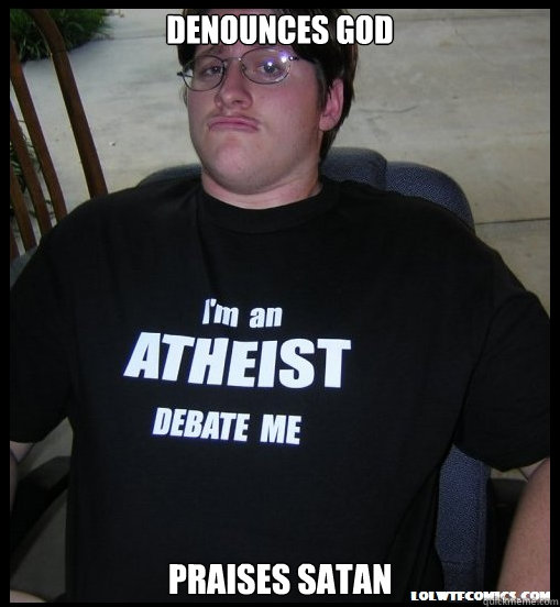 Denounces God Praises Satan  Scumbag Atheist