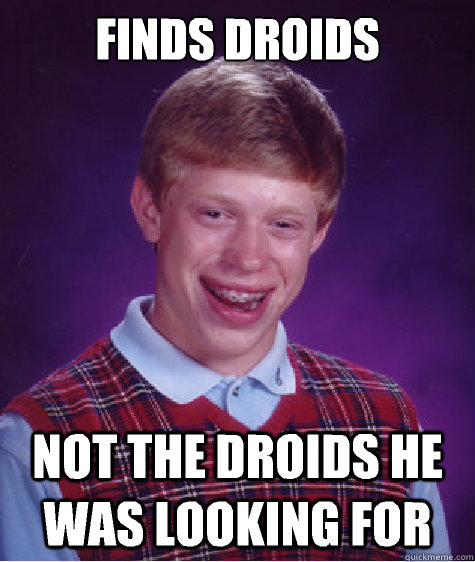 Finds droids Not the droids he was looking for  Bad Luck Brian