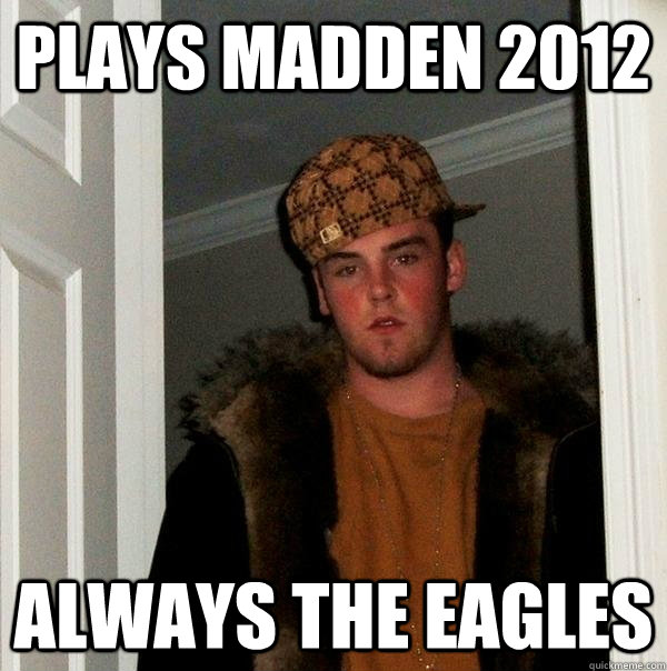 Plays madden 2012 always the eagles   Scumbag Steve