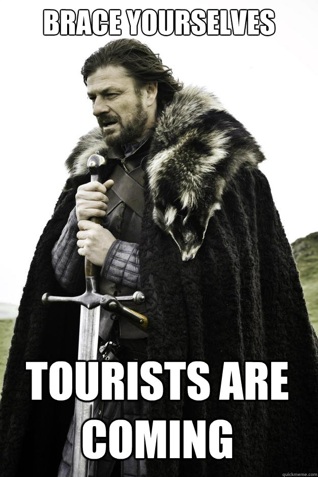 Brace yourselves Tourists are coming  Winter is coming