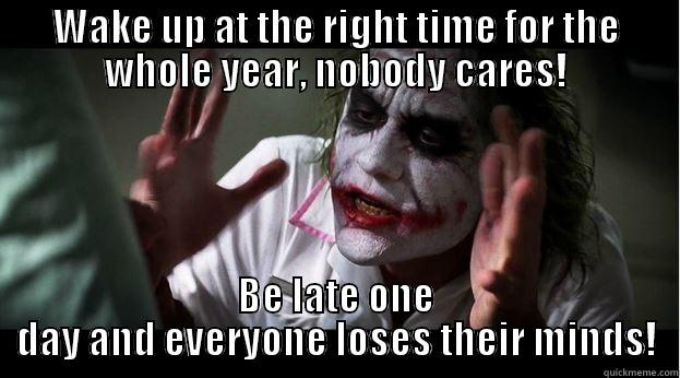 WAKE UP AT THE RIGHT TIME FOR THE WHOLE YEAR, NOBODY CARES! BE LATE ONE DAY AND EVERYONE LOSES THEIR MINDS! Joker Mind Loss