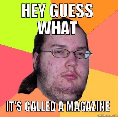 HEY GUESS WHAT IT'S CALLED A MAGAZINE Butthurt Dweller