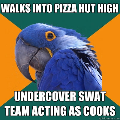 WALKS INTO PIZZA HUT HIGH UNDERCOVER SWAT TEAM ACTING AS COOKS  Paranoid Parrot