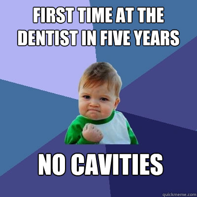 first time at the dentist in five years no cavities  Success Kid