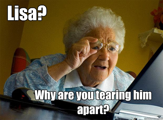 Lisa? Why are you tearing him apart?  Grandma finds the Internet