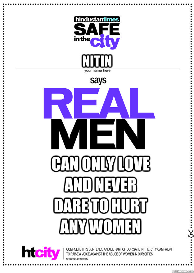 NITIN CAN ONLY LOVE AND NEVER DARE TO HURT ANY WOMEN - NITIN CAN ONLY LOVE AND NEVER DARE TO HURT ANY WOMEN  real men