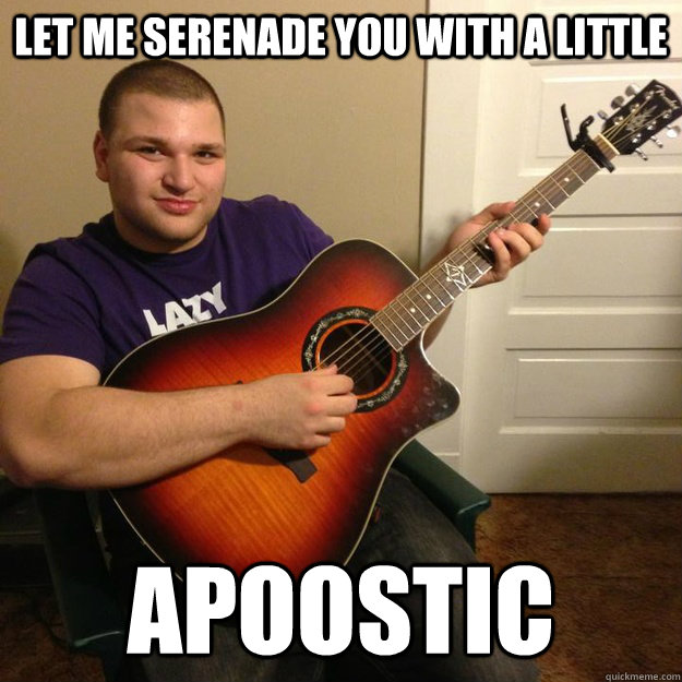 Let me serenade you with a little  Apoostic - Let me serenade you with a little  Apoostic  Misc