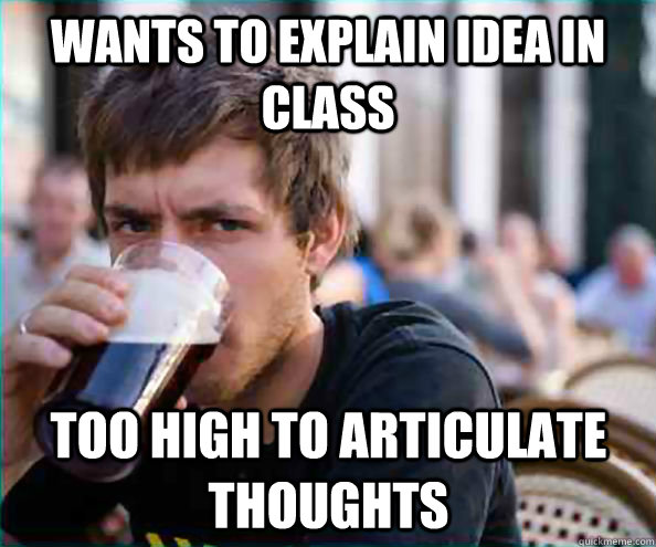 wants to explain idea in class too high to articulate thoughts  Lazy College Senior