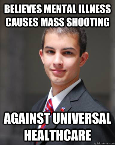 believes mental illness causes mass shooting against universal healthcare  College Conservative