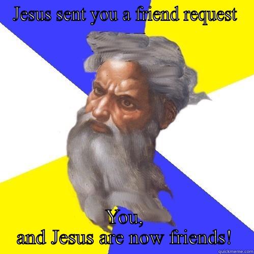 JESUS SENT YOU A FRIEND REQUEST YOU, AND JESUS ARE NOW FRIENDS! Advice God