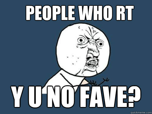 People who rt y u no fave?  Y U No