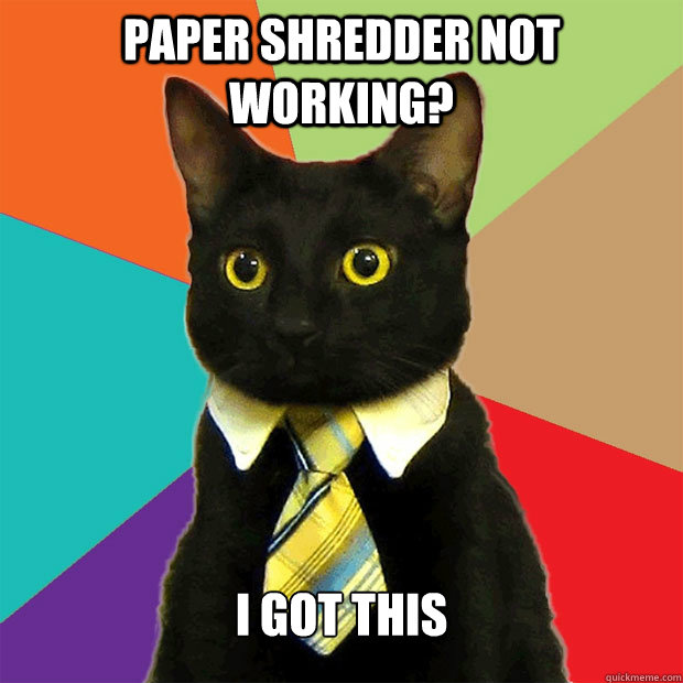 Paper shredder not working? I got this  Business Cat