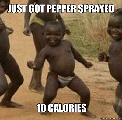 JUST GOT PEPPER SPRAYED 10 calories - JUST GOT PEPPER SPRAYED 10 calories  Third World Success Kid