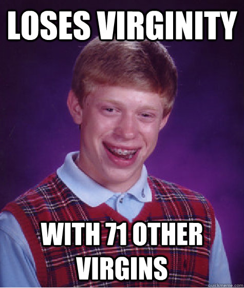 loses virginity with 71 other virgins - loses virginity with 71 other virgins  Bad Luck Brian