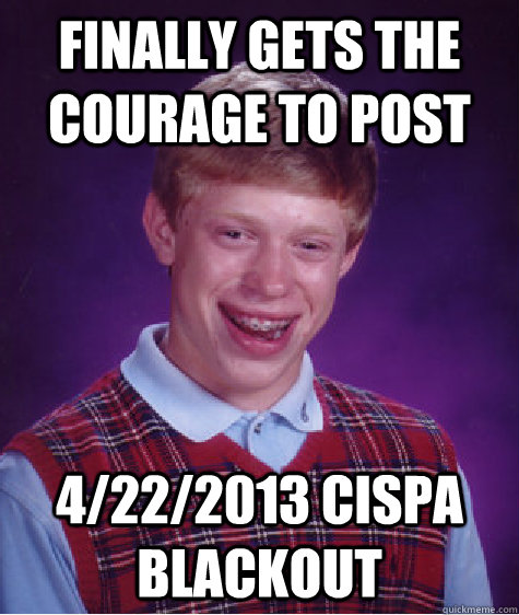 finally gets the courage to post 4/22/2013 cispa blackout  Bad Luck Brian