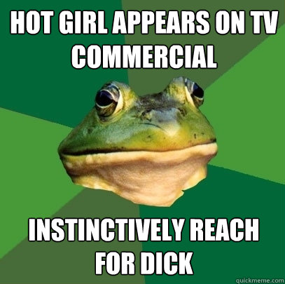 hot girl appears on tv commercial instinctively reach for dick - hot girl appears on tv commercial instinctively reach for dick  Foul Bachelor Frog