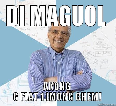 DI MAGUOL AKONG G FLAT 1 IMONG CHEM! Engineering Professor