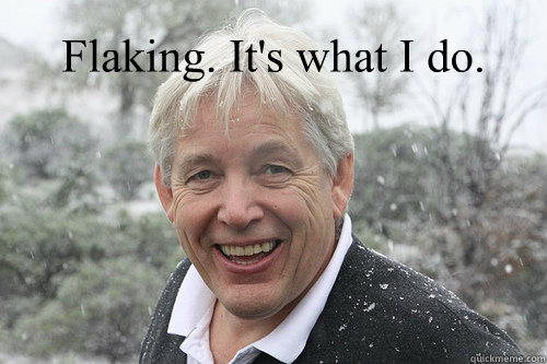 Flaking. It's what I do.  - Flaking. It's what I do.   Flaky flaker