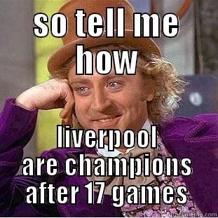 SO TELL ME HOW LIVERPOOL ARE CHAMPIONS AFTER 17 GAMES Condescending Wonka