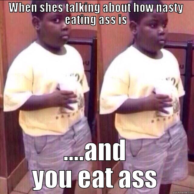 WHEN SHES TALKING ABOUT HOW NASTY EATING ASS IS ....AND YOU EAT ASS Misc