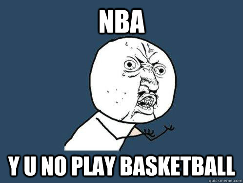 NBA Y U NO PLAY BASKETBALL  Y U No