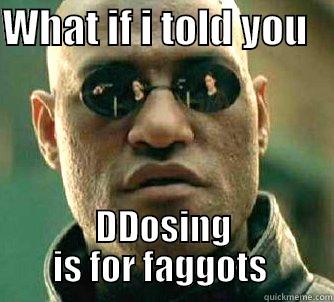 WHAT IF I TOLD YOU    DDOSING IS FOR FAGGOTS  Matrix Morpheus