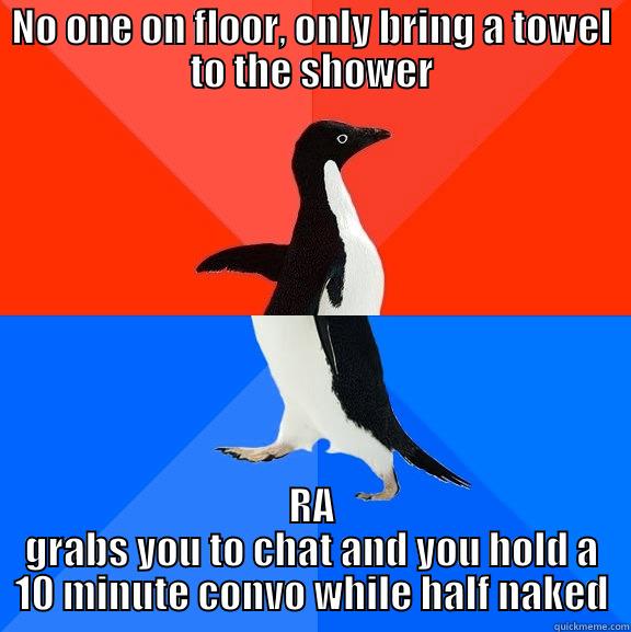 dfgdh dfgdfg - NO ONE ON FLOOR, ONLY BRING A TOWEL TO THE SHOWER RA GRABS YOU TO CHAT AND YOU HOLD A 10 MINUTE CONVO WHILE HALF NAKED Socially Awesome Awkward Penguin