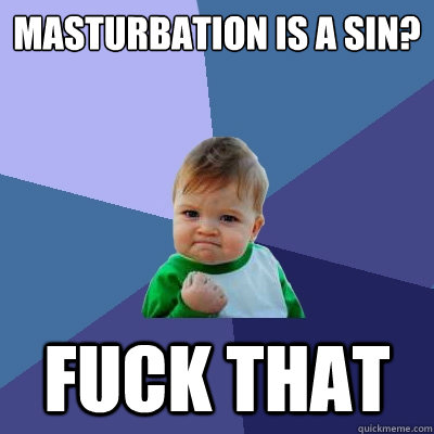 Masturbation is a sin? Fuck that  Success Kid