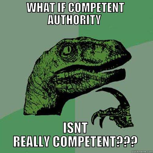 WHAT IF COMPETENT AUTHORITY  ISNT REALLY COMPETENT??? Philosoraptor