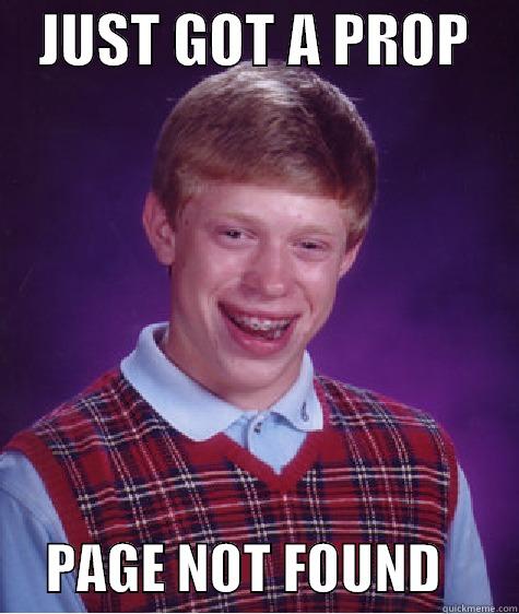    JUST GOT A PROP          PAGE NOT FOUND       Bad Luck Brian