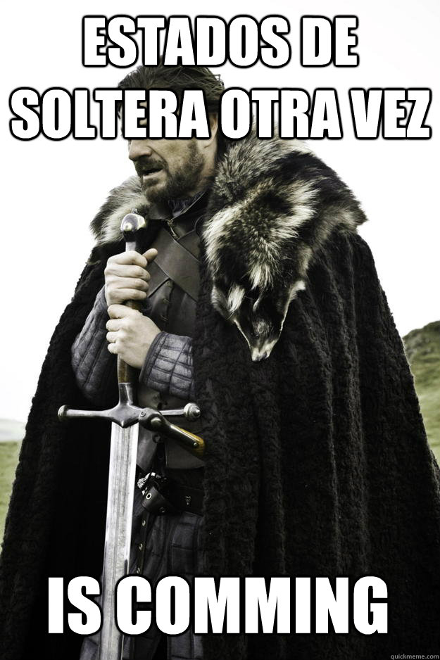 estados de soltera otra vez is comming  Winter is coming