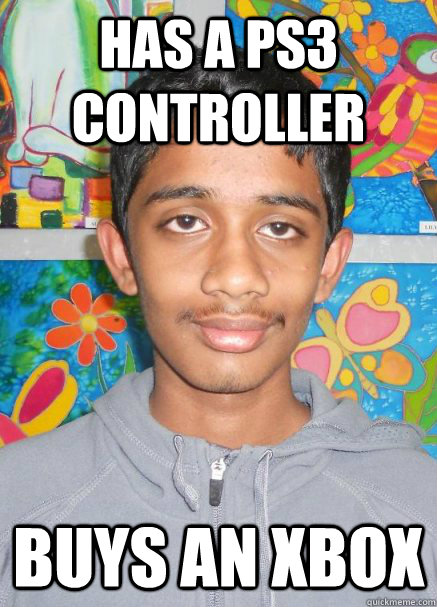 Has a PS3 controller Buys an Xbox  