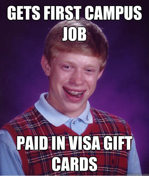 Gets first campus job Paid in visa gift cards  Bad Luck Brian